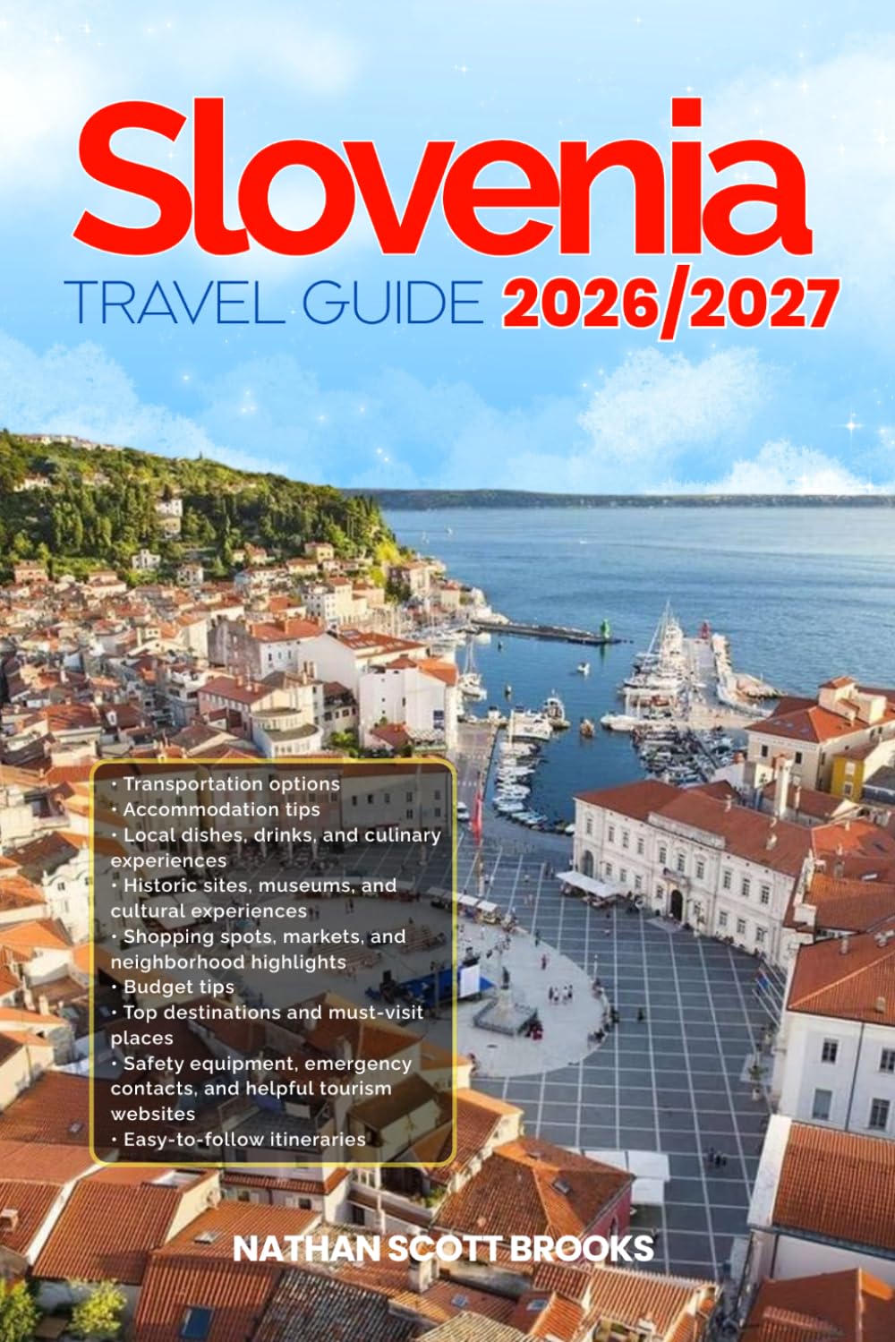 SLOVENIA TRAVEL GUIDE 2026/2027: From Arrival to Departure, a Well-Detailed Guide to Help You Know SLOVENIA in Half the Time with Easy Itineraries, ... Budget Advice, and Top Attractions.