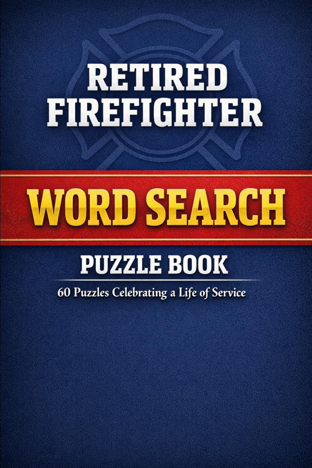 Retired Firefighter Word Search Puzzle Book: 60 Puzzles Celebrating a Life of Service
