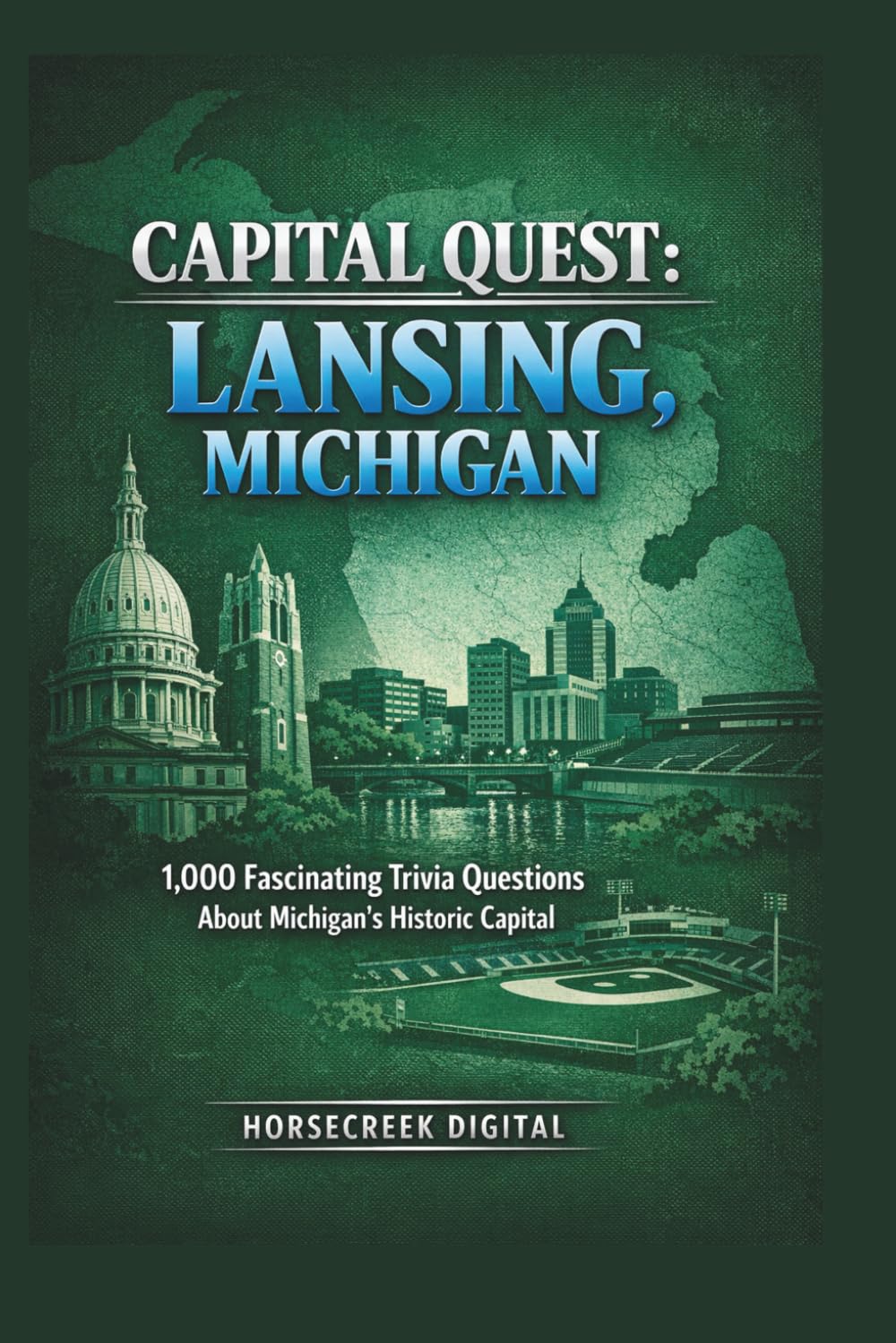 Capital Quest: Lansing, Michigan: 1,000 Fascinating Trivia Questions About Michigan’s Historic Capital