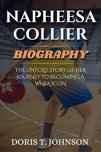 NAPHEESA COLLIER BIOGRAPHY: The Untold Story of Her Journey to Becoming a WNBA Icon