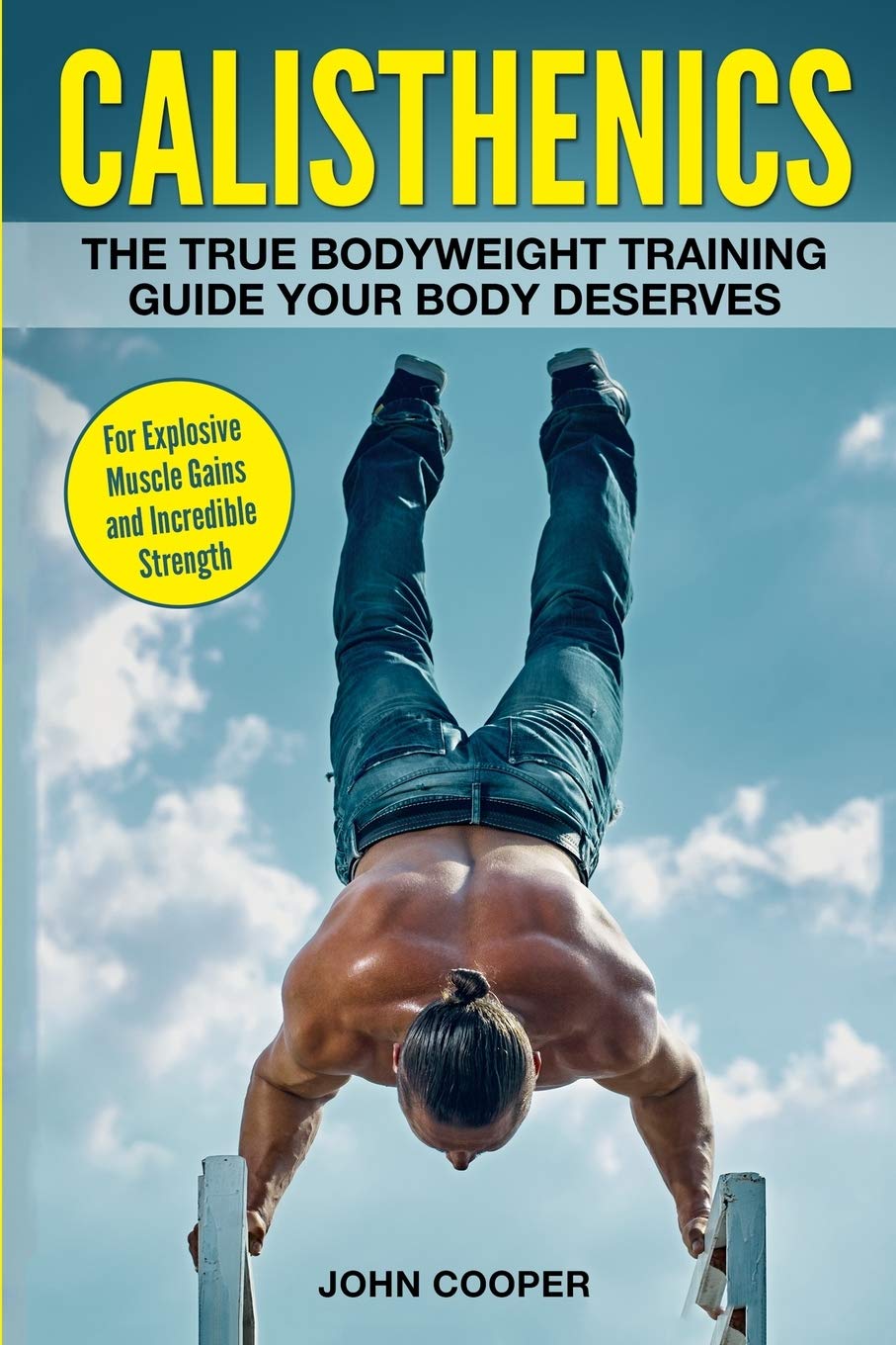 Calisthenics: The True Bodyweight Training Guide Your Body Deserves - For Explosive Muscle Gains and Incredible Strength (Calisthenics Workouts in Black&White)