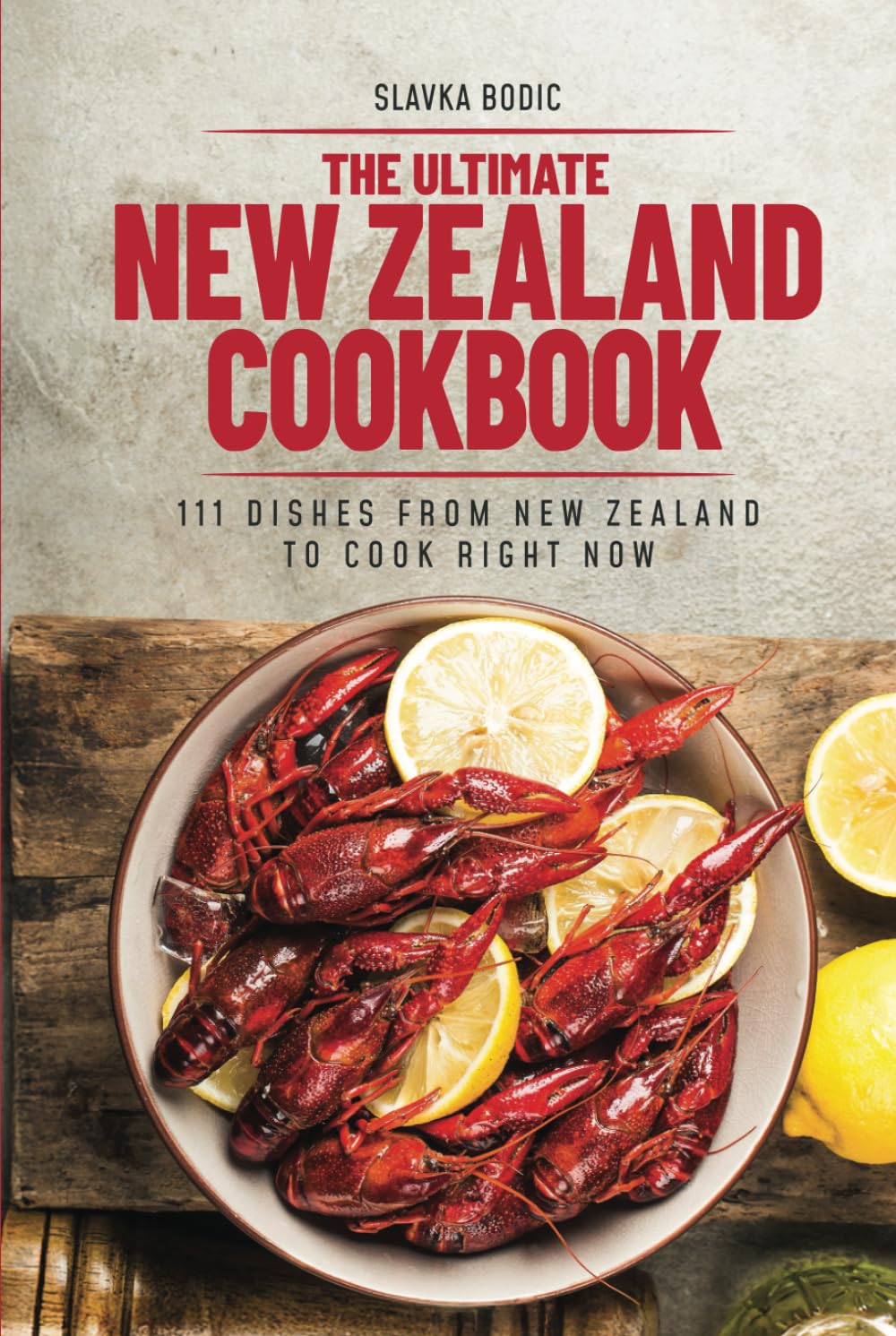 The Ultimate New Zealand Cookbook: 111 Dishes From New Zealand To Cook Right Now (World Cuisines)