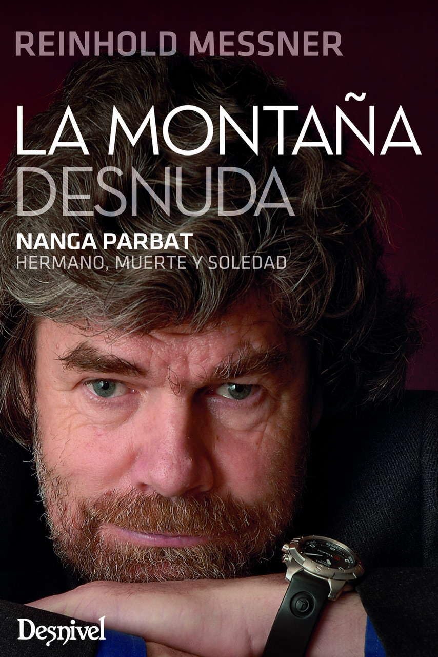 La montaña desnuda: Nanga Parbat. Hermano, muerte y soledad (Literatura Desnivel)