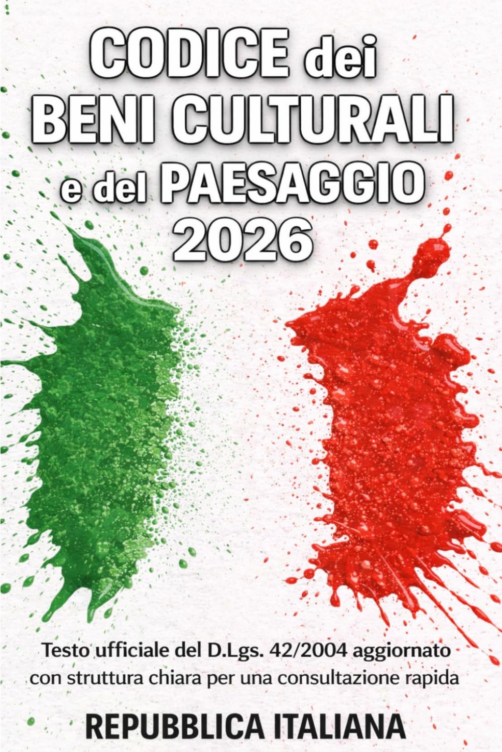 Codice dei Beni Culturali e del Paesaggio 2026: Testo ufficiale del D.Lgs. 42/2004 aggiornato con struttura chiara per una consultazione rapida REPUBBLICA ITALIANA