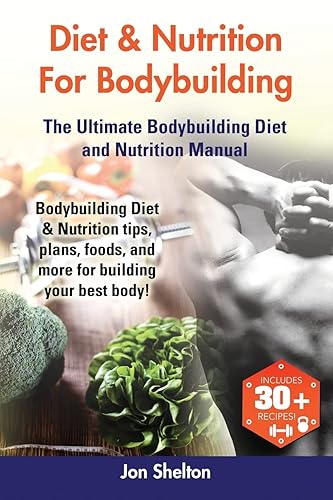 Diet Nutrition for Bodybuilding: Bodybuilding Diet &amp; Nutrition tips, plans, foods, and more for building your best body! The Ultimate Bodybuilding Diet and Nutrition Manual