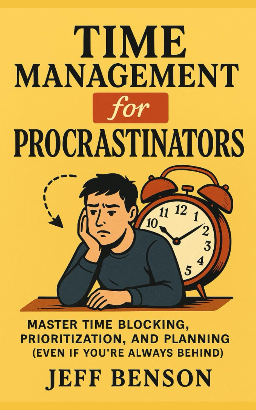 Time Management for Procrastinators: Master Time Blocking, Prioritization, and Planning (Even If You’re Always Behind)