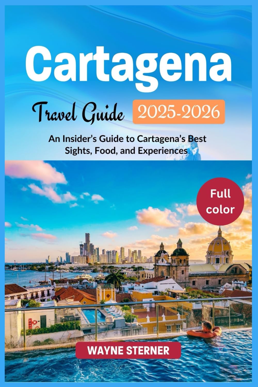 Cartagena Travel Guide 2025-2026 (Full-color): An Insider’s Guide to Cartagena’s Best Sights, Food, and Experiences (World Wanderer's Guides)