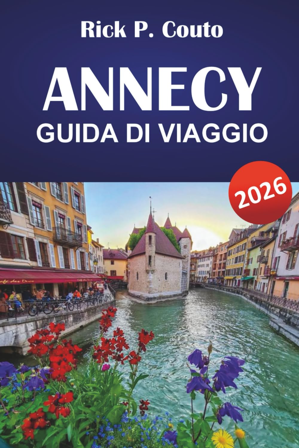 ANNECY GUIDA DI VIAGGIO 2026: Esplora percorsi panoramici, avventure all'aperto, cultura locale, attrazioni imperdibili e rifugi rilassanti nelle Alpi francesi