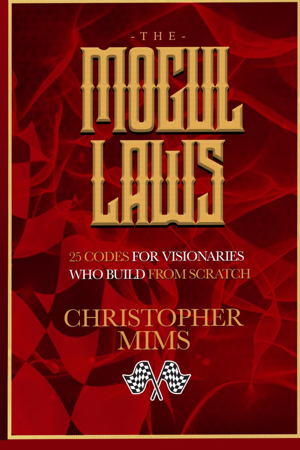 The Mogul Laws: 25 Codes For Visionaries Who Build From Scratch
