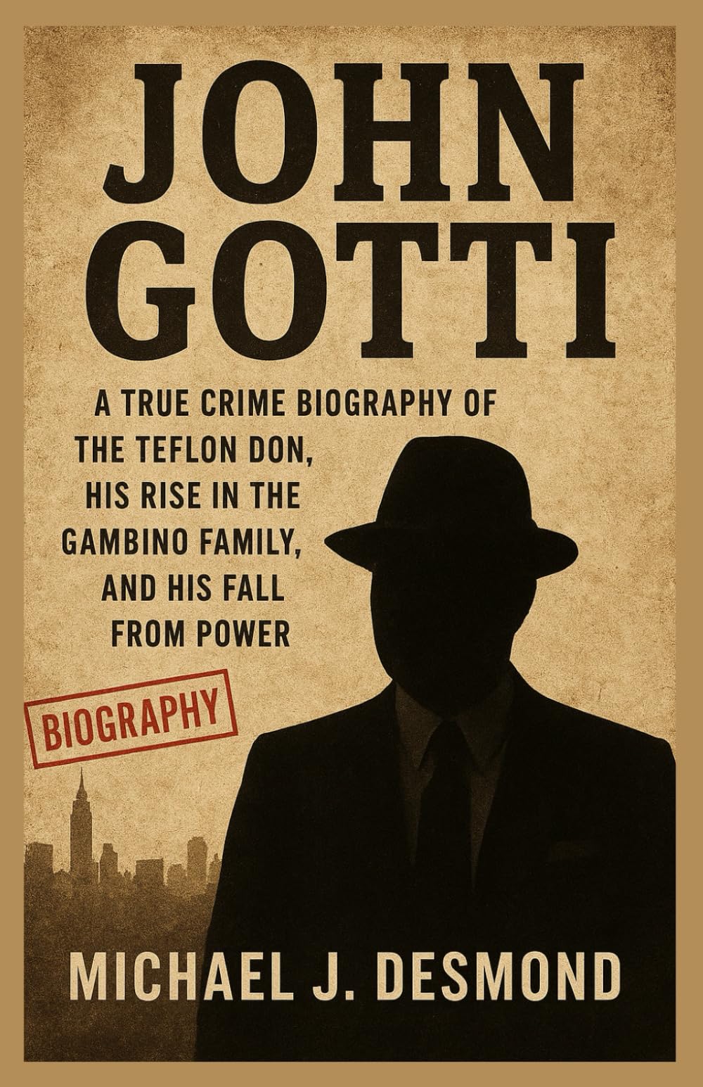 John gotti: A True Crime Biography of the Teflon Don, His Rise in the Gambino Family, and His Fall from Power