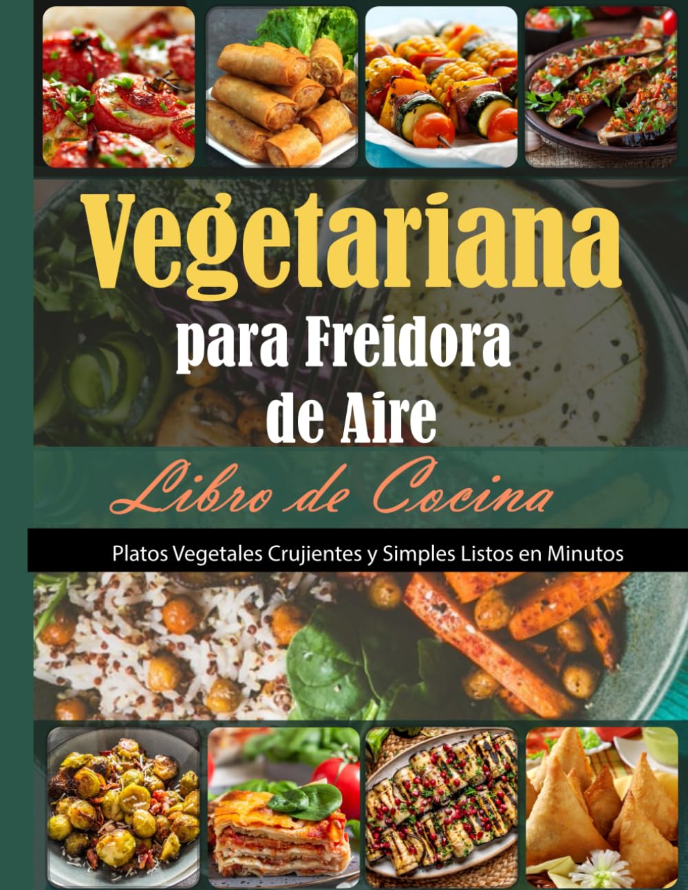 Libro de Cocina Vegetariana para Freidora de Aire: Platos Vegetales Crujientes y Simples Listos en Minutos