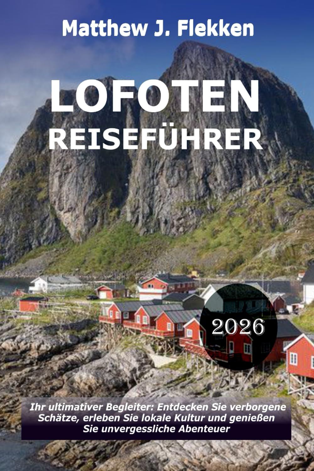 LOFOTEN Reiseführer 2026: Dein ultimativer Begleiter: Entdecke verborgene Schätze, nimm lokale Kultur an und erlebe unvergessliche Abenteuer