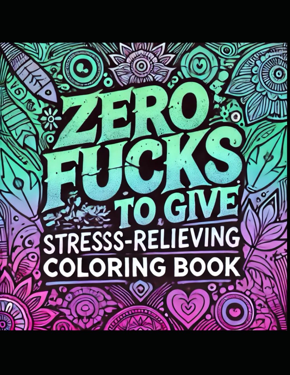 Zero Fucks To Give: Stress-relieving Adult Swear Word Coloring Book