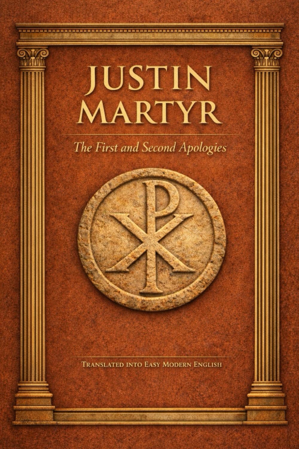 Justin Martyr: The First and Second Apologies : Translated into Easy Modern English