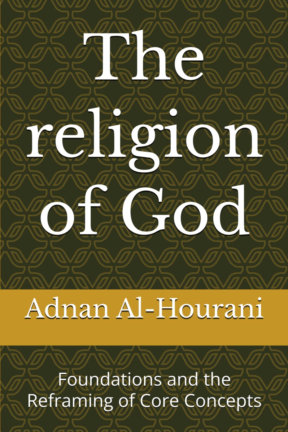 The religion of God: Foundations and the Reframing of Core Concepts (قراءة الحوراني للمصحف الكريم)