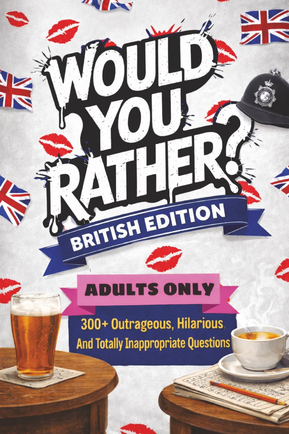 Would You Rather British Edition Adults Only: 300+ Outrageous, Hilarious and Totally Inappropriate Questions