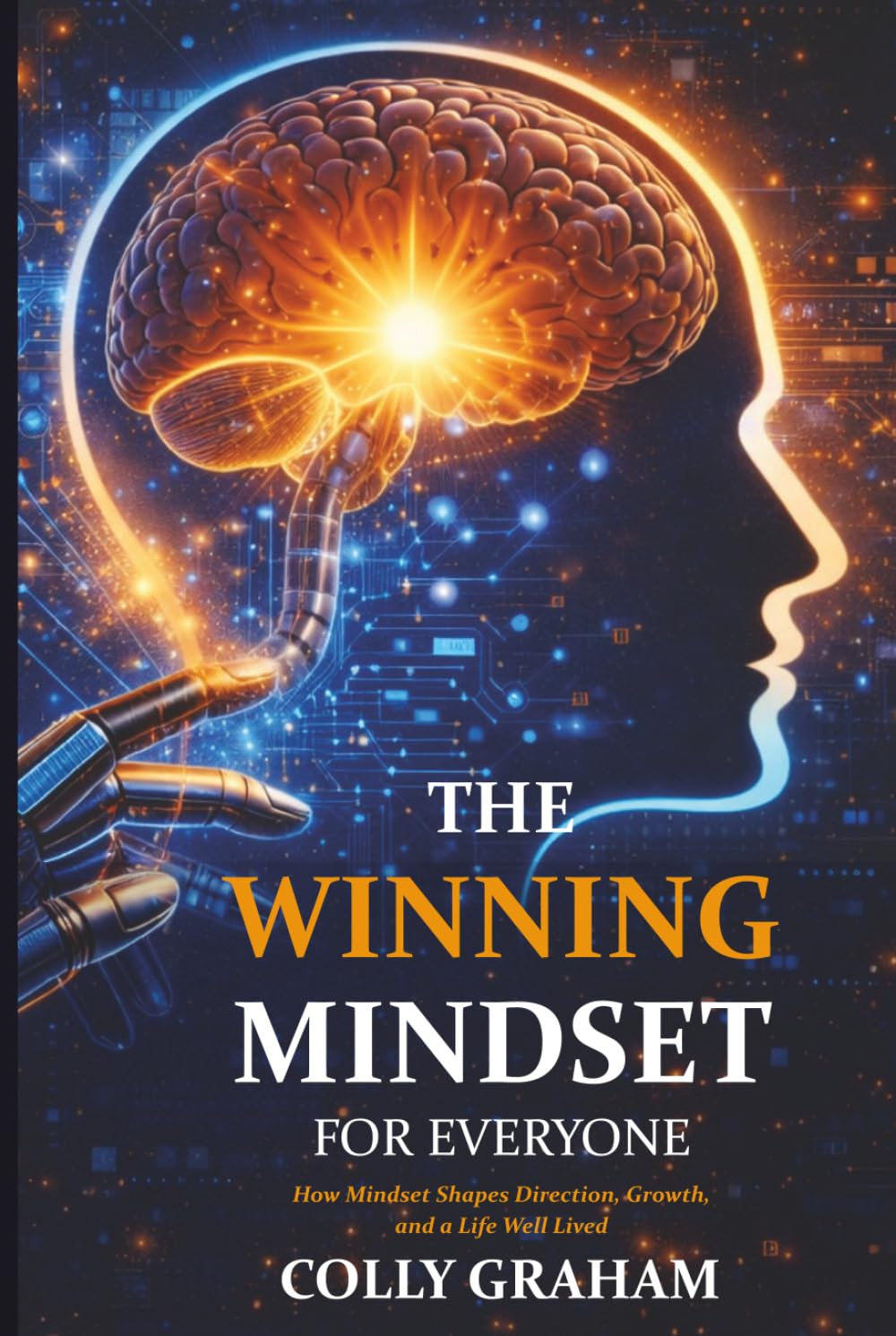 The Winning Mindset for Everyone: How Mindset Shapes Direction, Growth, and a Life Well Lived