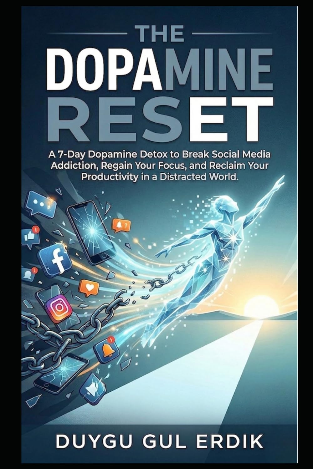 THE DOPAMINE RESET: A 7-Day Dopamine Detox to Break Social Media Addiction, Regain Your Focus, and Reclaim Your Productivity in a Distracted World (THE DOPAMINE MASTERY COLLECTION)