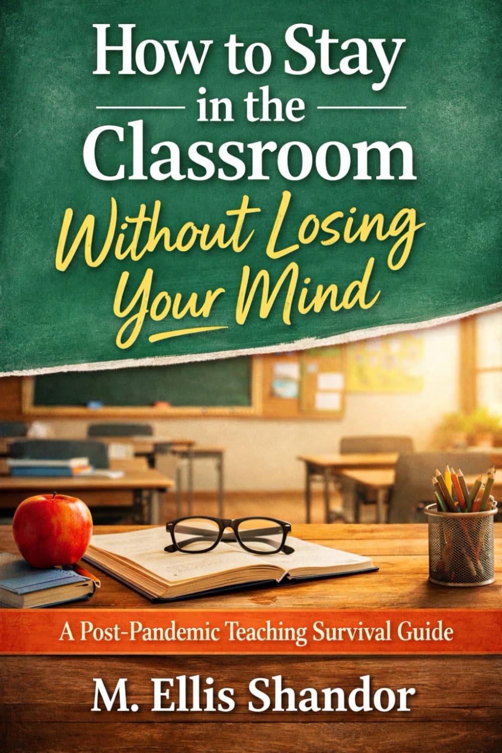 How to Stay in the Classroom Without Losing Your Mind: A Post-Pandemic Teaching Survival Guide