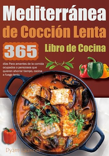 Mediterránea de Cocción Lenta Libro de Cocina: 365 días Para amantes de la comida ocupados o perezosos que quieren ahorrar tiempo, cocina a fuego lento.
