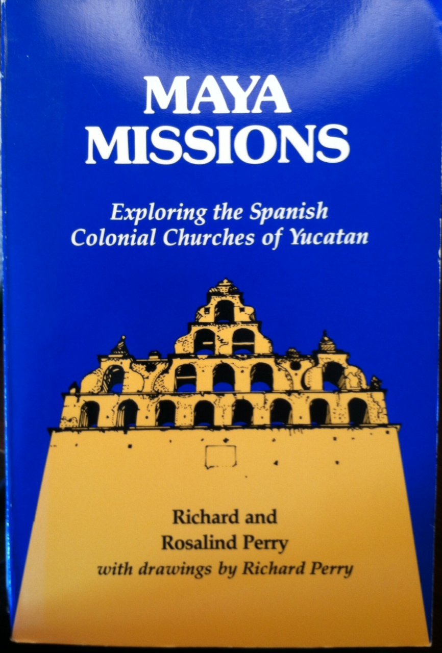 Maya Missions: Exploring the Spanish Colonial Churches of Yucatan