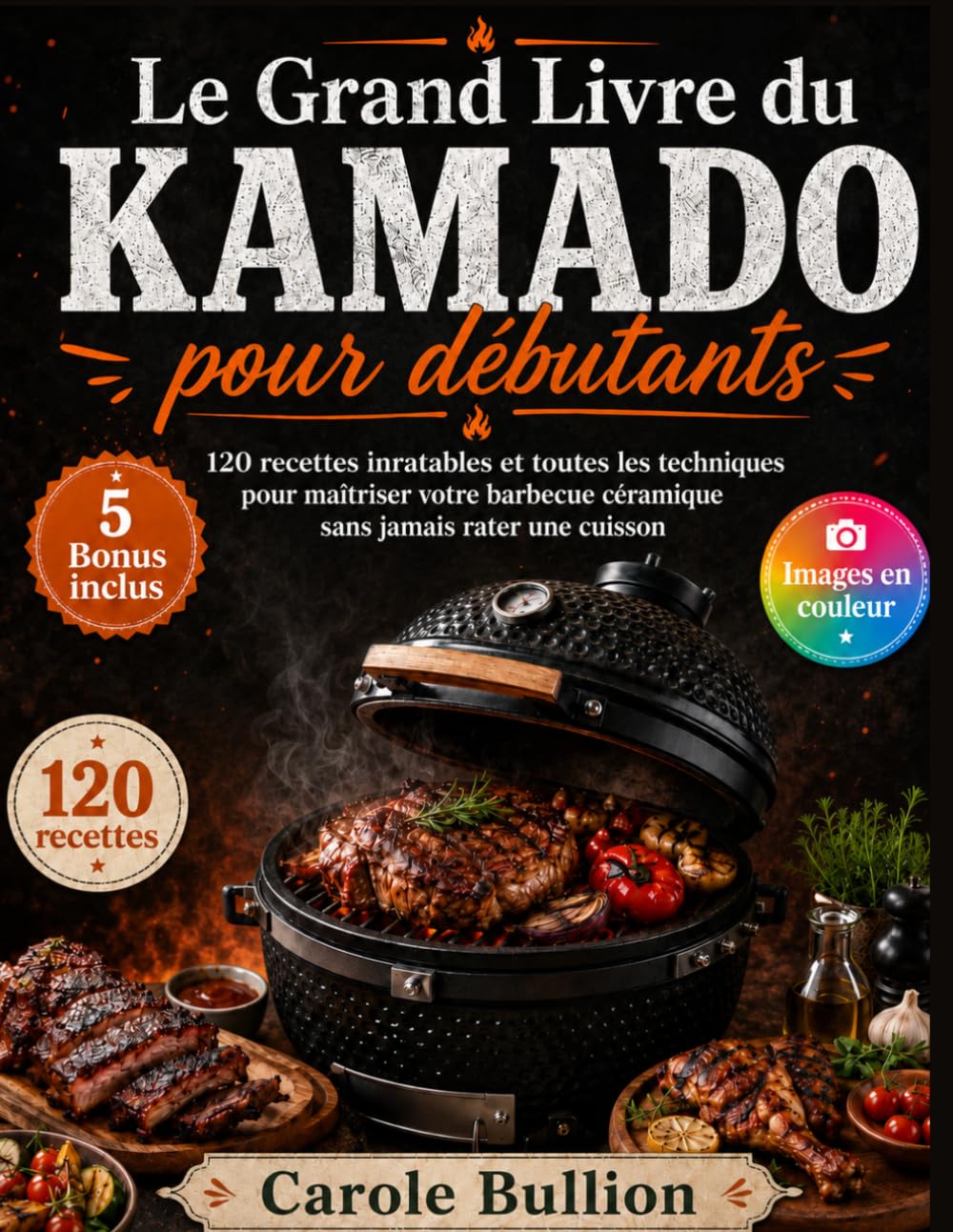 Le Grand Livre du Kamado pour débutants: 120 recettes inratables et toutes les techniques pour maîtriser votre barbecue céramique sans jamais rater une cuisson