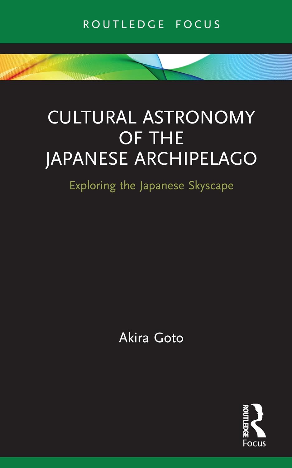 Cultural Astronomy of the Japanese Archipelago: Exploring the Japanese Skyscape (Routledge Studies in the Early History of Asia Book 11)