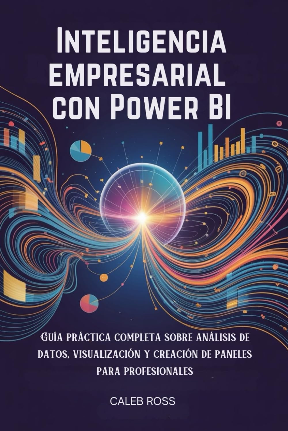 Inteligencia empresarial con Power BI: Guía práctica completa sobre análisis de datos, visualización y creación de paneles para profesionales