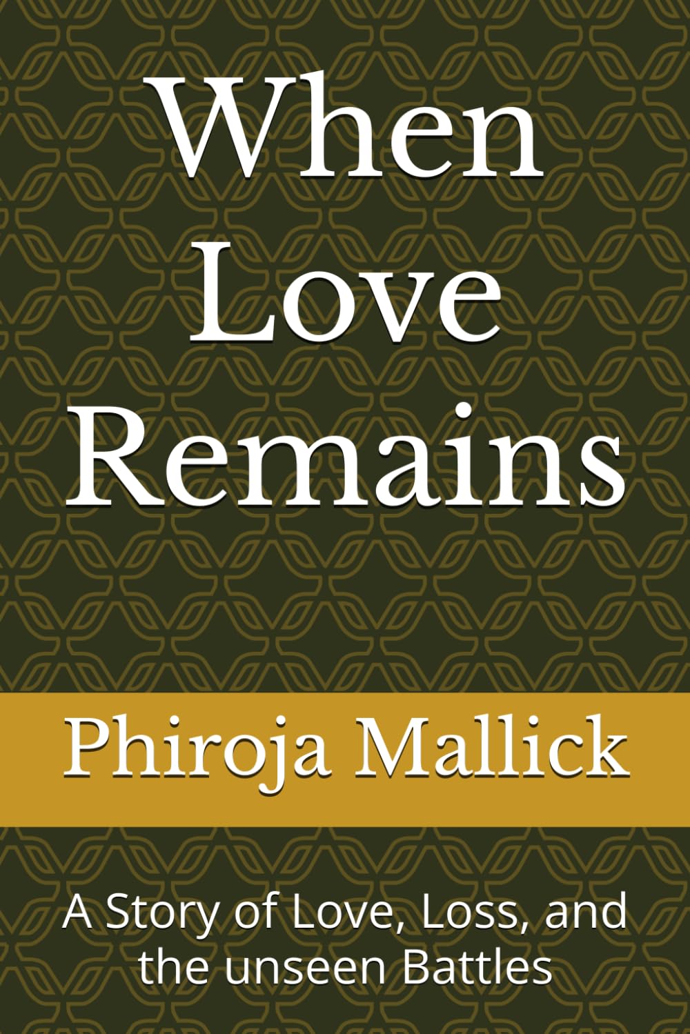 When Love Remains: A Story of Love, Loss, and the unseen Battles