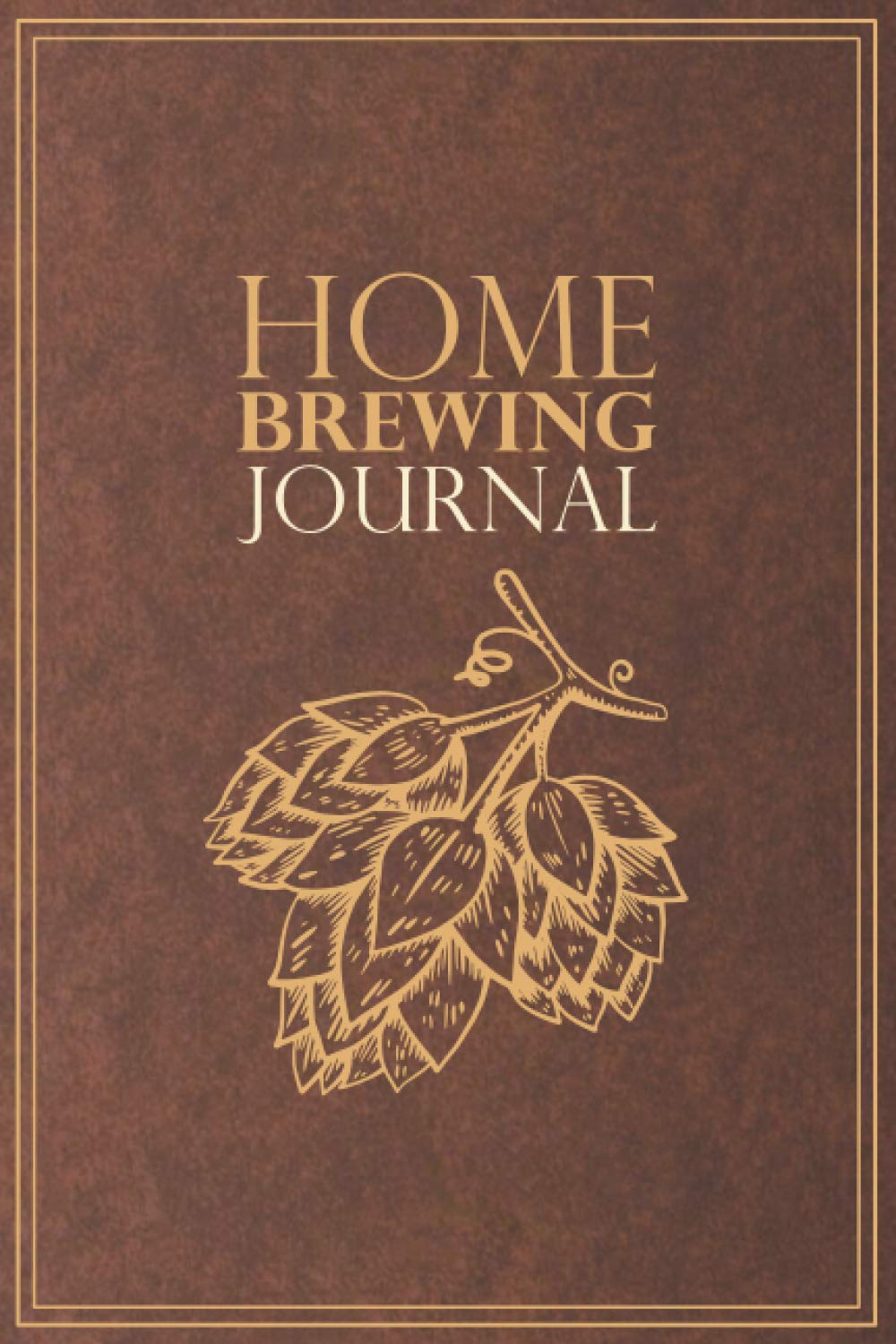 Home Brewing Journal: Beer Recipe, Brewing & Tasting Logbook for Home Brewers | For 54 Recipes | Hop Design | Brown (Home Brewing Journals: Beer Recipe, Brewing & Tasting Logbooks for Home Brewers)