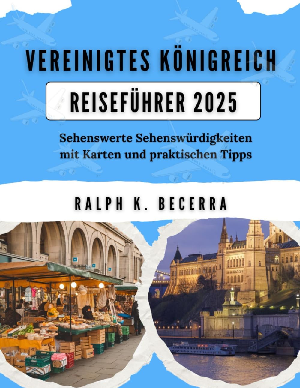 VEREINIGTES KÖNIGREICH REISEFÜHRER 2025: Sehenswerte Sehenswürdigkeiten mit Karten und praktischen Tipps
