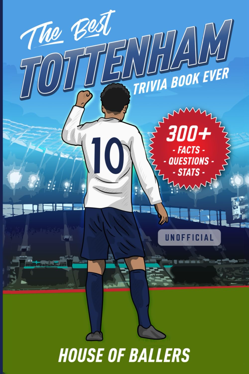 The Best Tottenham Hotspur Trivia Book Ever: 300+ Interesting Trivia  Questions and Random, Shocking, Fun Facts Every Spurs Fan Needs to Know