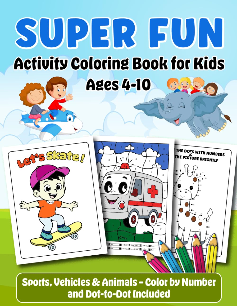 Super Fun Activity Coloring Book for Kids Ages 4–10: Coloring, Color by Number and Dot-to-Dot with Sports, Animals, and Vehicles for Learning and Fun