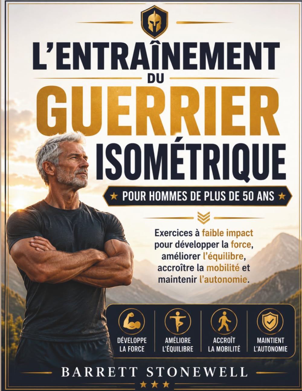 L'ENTRAÎNEMENT DU GUERRIER ISOMÉTRIQUE POUR HOMMES DE PLUS DE 50 ANS: Exercices à faible impact pour développer la force, améliorer l'équilibre, accroître la mobilité et maintenir l'autonomie