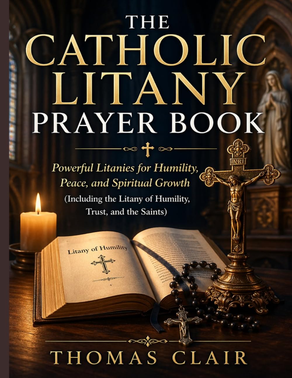 The Catholic Litany Prayer Book: Powerful Litanies for Humility, Peace, and Spiritual Growth (Including the Litany of Humility, Trust, and the Saints)
