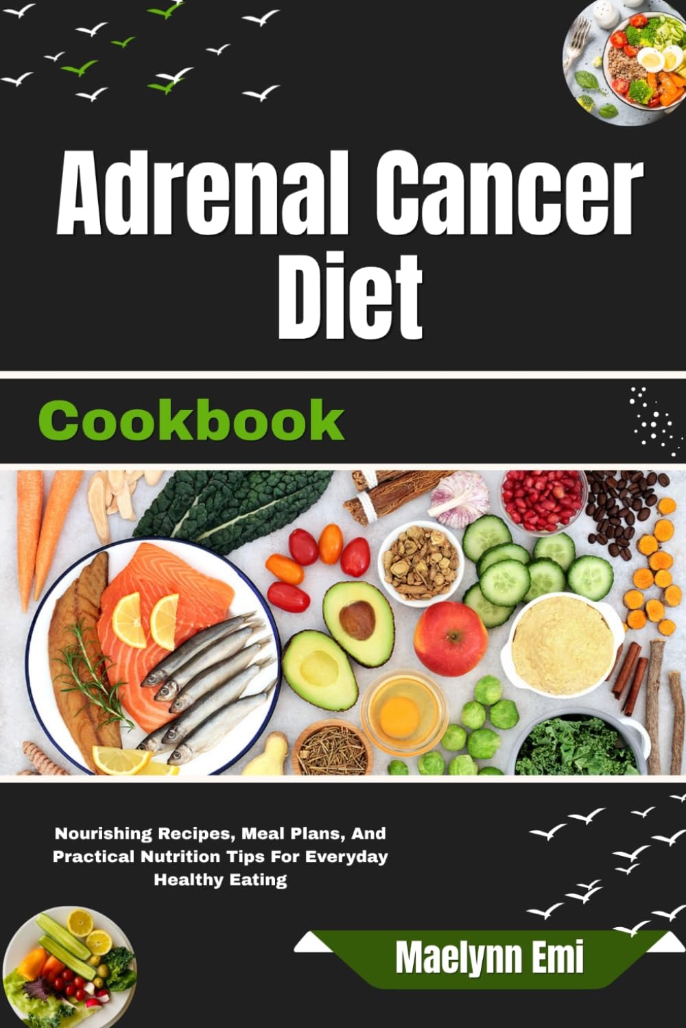 Adrenal Cancer Diet Cookbook: Nourishing Recipes, Meal Plans, And Practical Nutrition Tips For Everyday Healthy Eating
