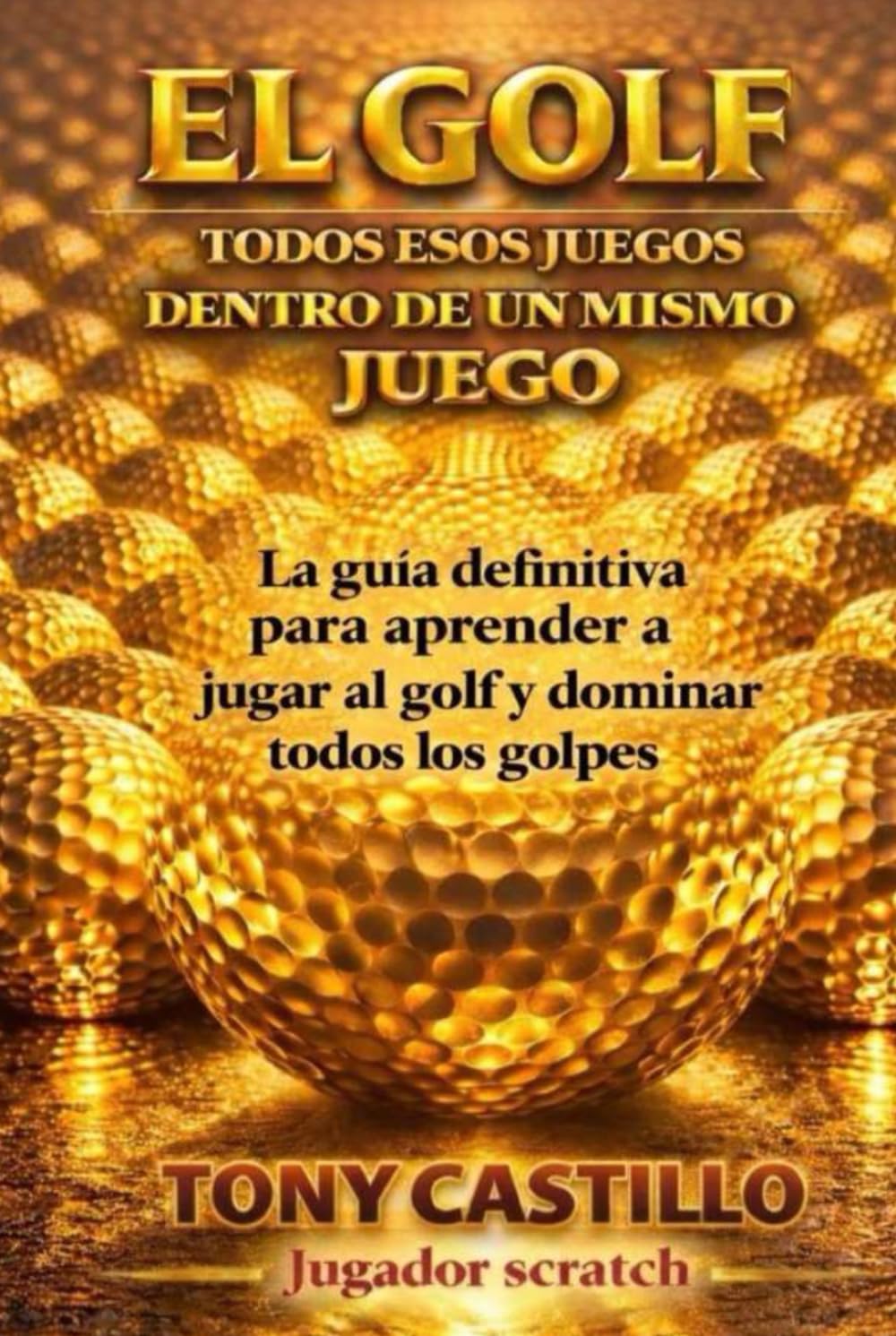 EL GOLF. TODOS ESOS JUEGOS DENTRO DE UN MISMO JUEGO.: La guía definitiva para aprender a jugar al golf y dominar todos los golpes. (LIBROS DE GOLF)