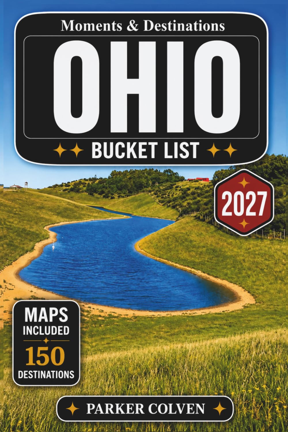 Ohio Bucket List: Explore 150 Lake Erie Escapes, Scenic River Towns, Historic Landmarks, State Park Trails, Family Road Trips, and Memorable Midwest Adventures
