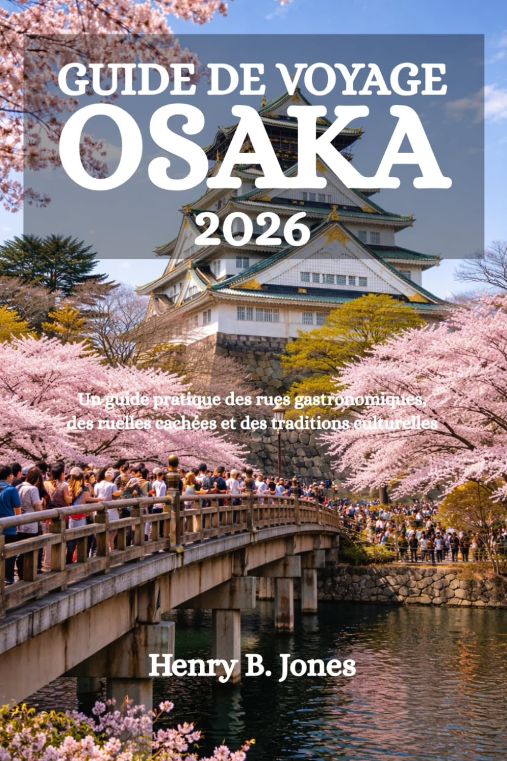 GUIDE DE VOYAGE OSAKA 2026: Un guide pratique des rues gastronomiques, des ruelles cachées et des traditions culturelles