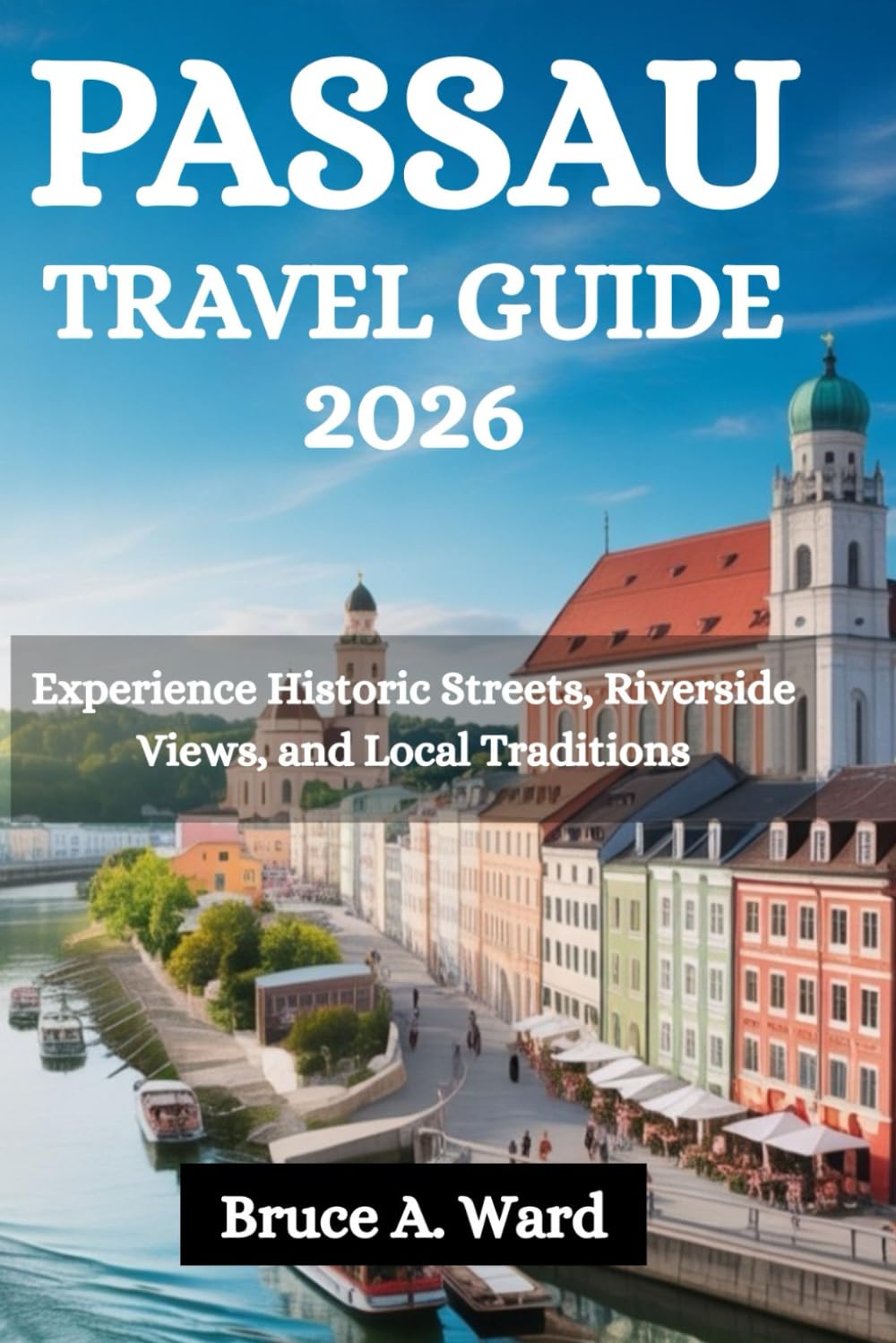 PASSAU TRAVEL GUIDE 2026: Experience Historic Streets, Riverside Views, and Local Traditions