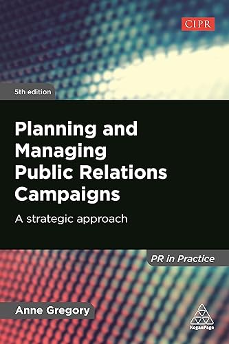 Planning and Managing Public Relations Campaigns: A Strategic Approach (PR In Practice)