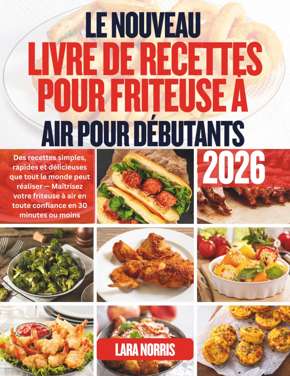 Le Nouveau Livre De Recettes Pour Friteuse À Air Pour Débutants 2026: Des recettes simples, rapides et délicieuses que tout le monde peut réaliser — ... air en toute confiance en 30 minutes ou moins
