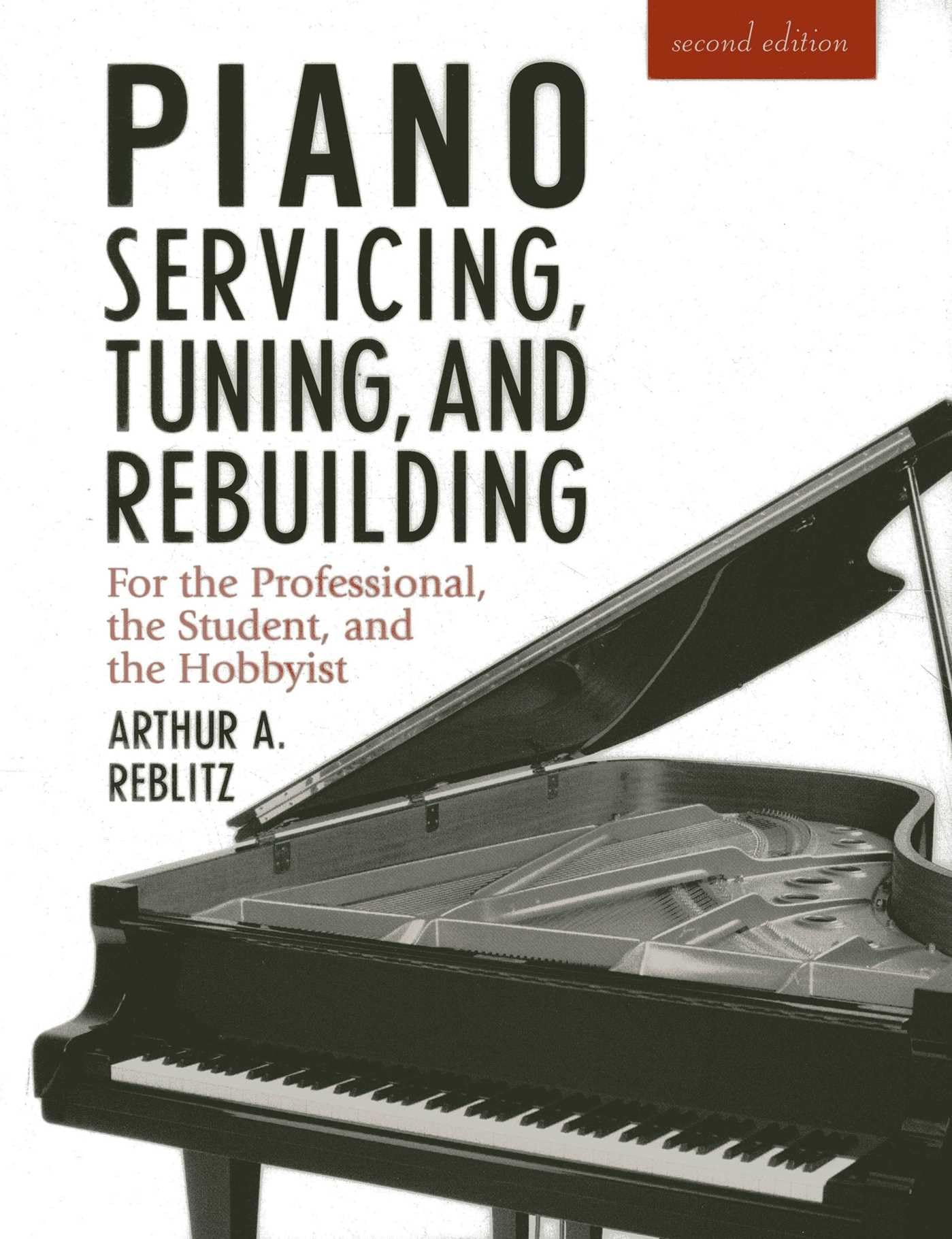 Piano Servicing, Tuning, and Rebuilding: For the Professional, the Student, and the Hobbyist, 2nd Edition