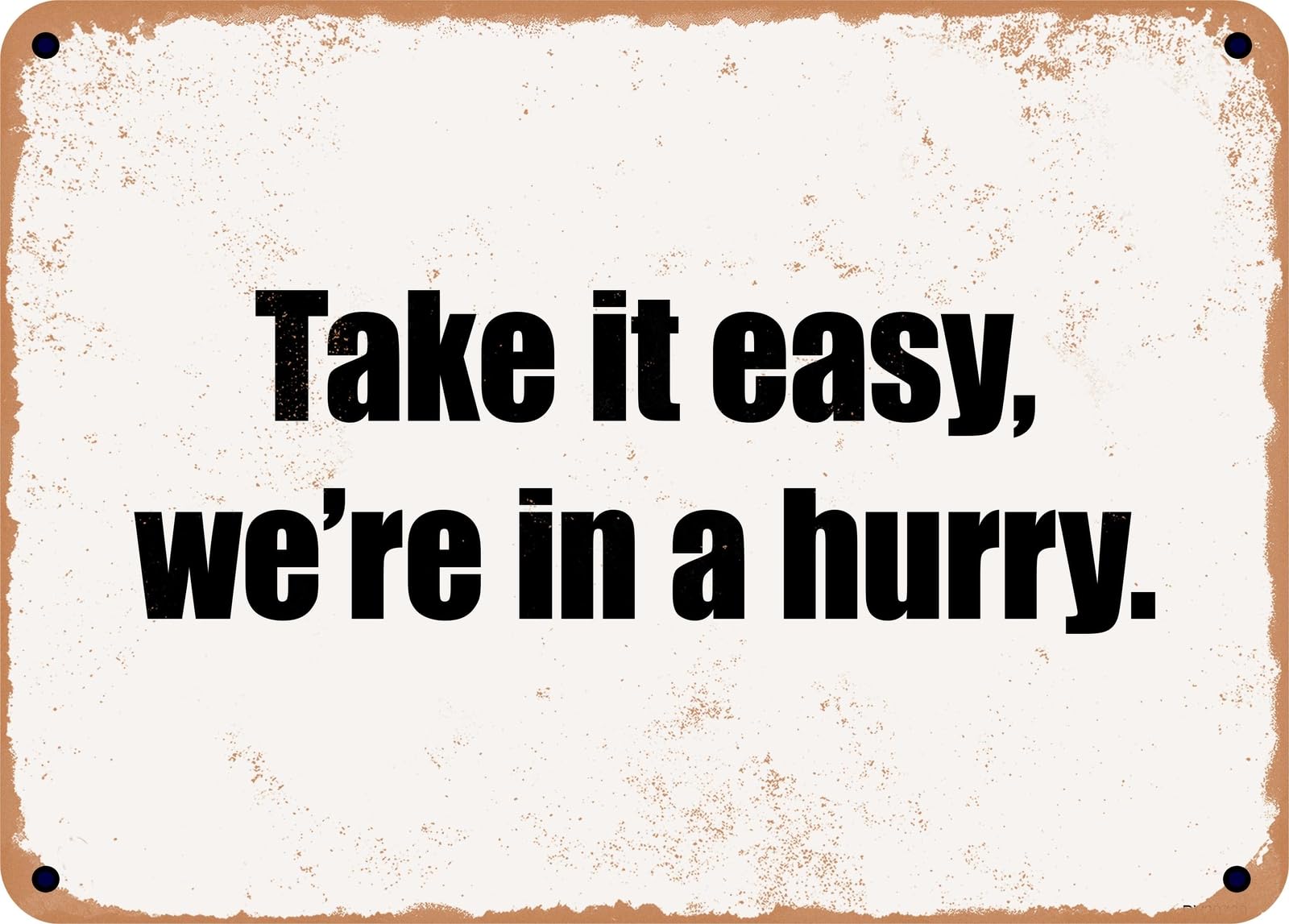 Miaomansenstore Metal Sign - Take It Easy, We're In A Hurry Home Decor