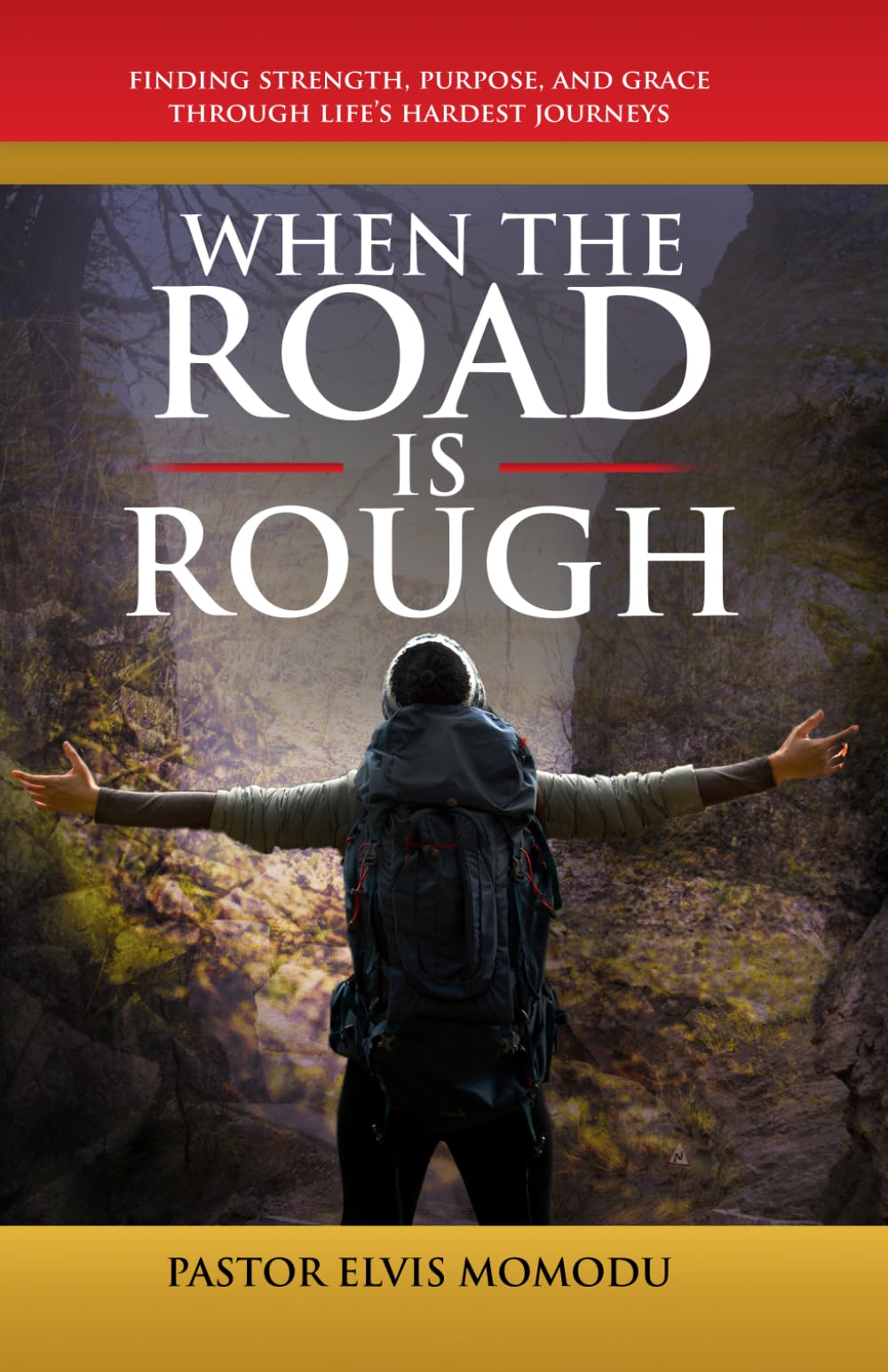 WHEN THE ROAD IS ROUGH: Finding Strength, Purpose And Grace Through Life’s Hardest Journeys