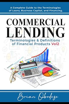 Commercial Lending Terminologies & Definitions of Financial Products vol2 A Complete Guide to the Terminologies of Loans, Business Capital, and Financing