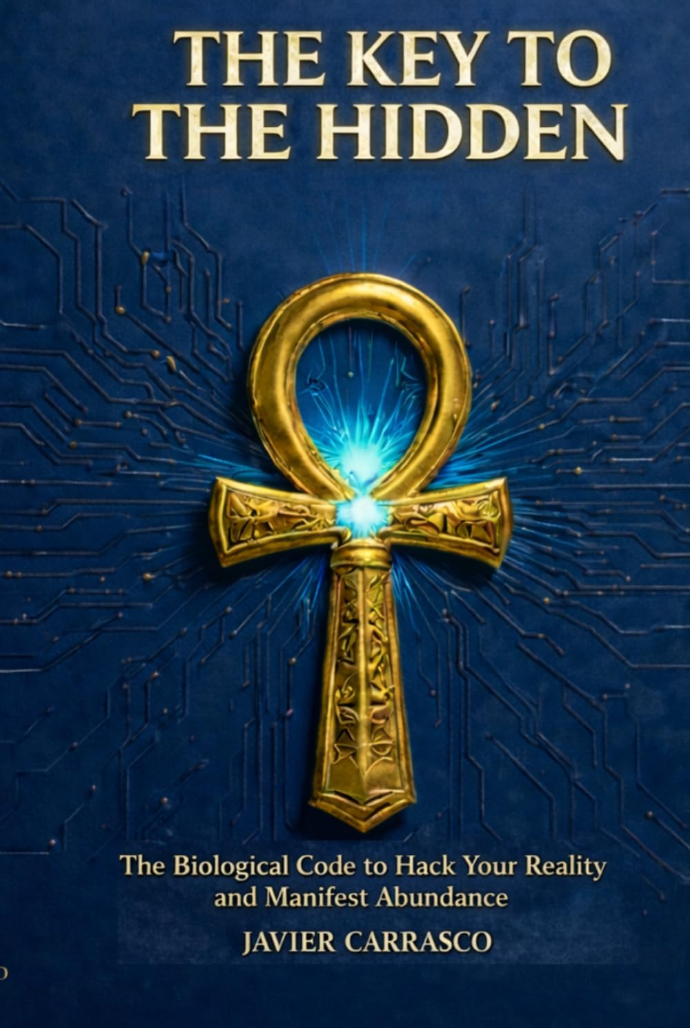 The Key to the Hidden: The Biological Hack to Manifest Real Abundance