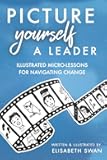 Picture Yourself a Leader: Illustrated Micro-Lessons for Navigating Change