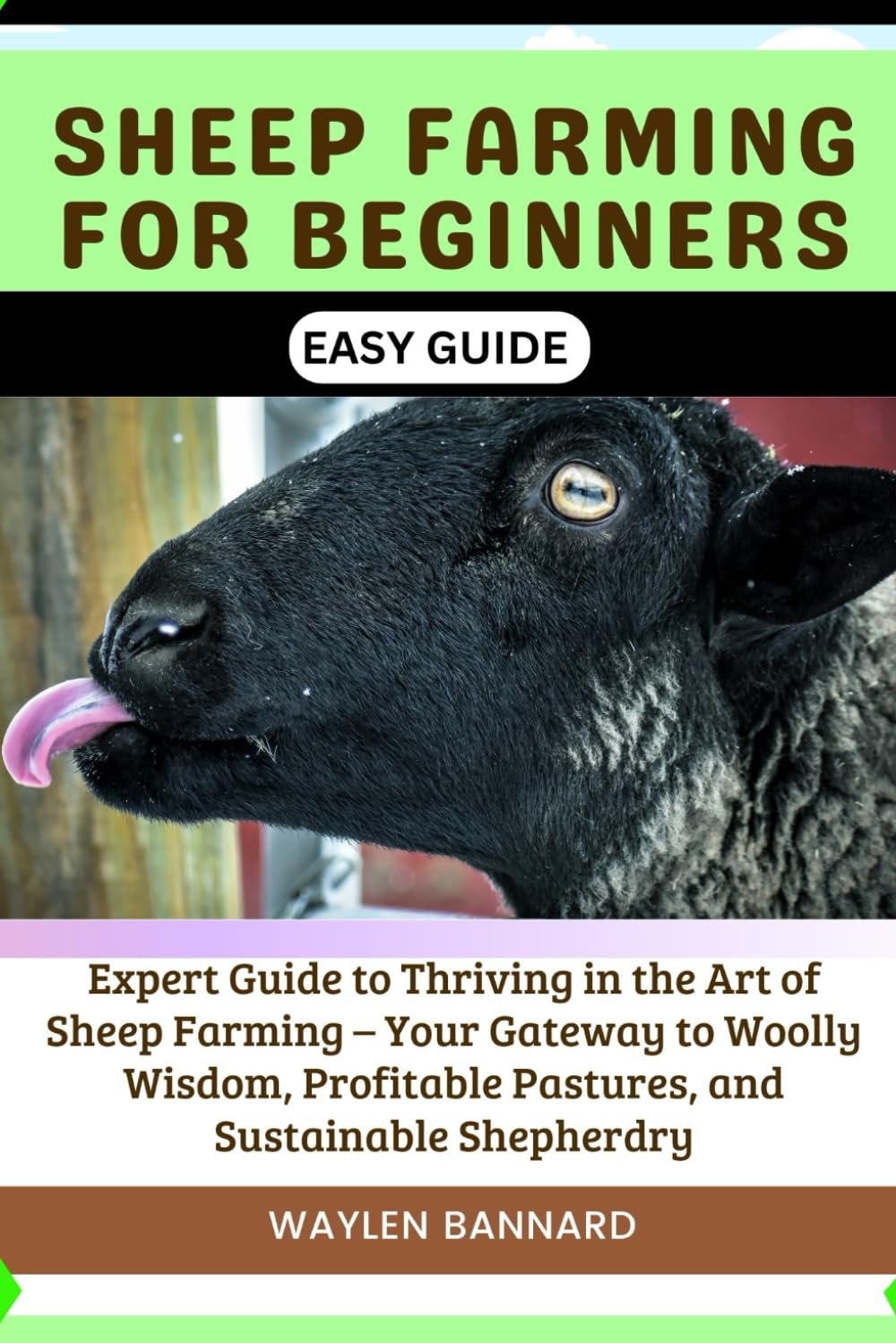 SHEEP FARMING FOR BEGINNERS EASY GUIDE: Expert Guide to Thriving in the Art of Sheep Farming – Your Gateway to Woolly Wisdom, Profitable Pastures, and Sustainable Shepherdry