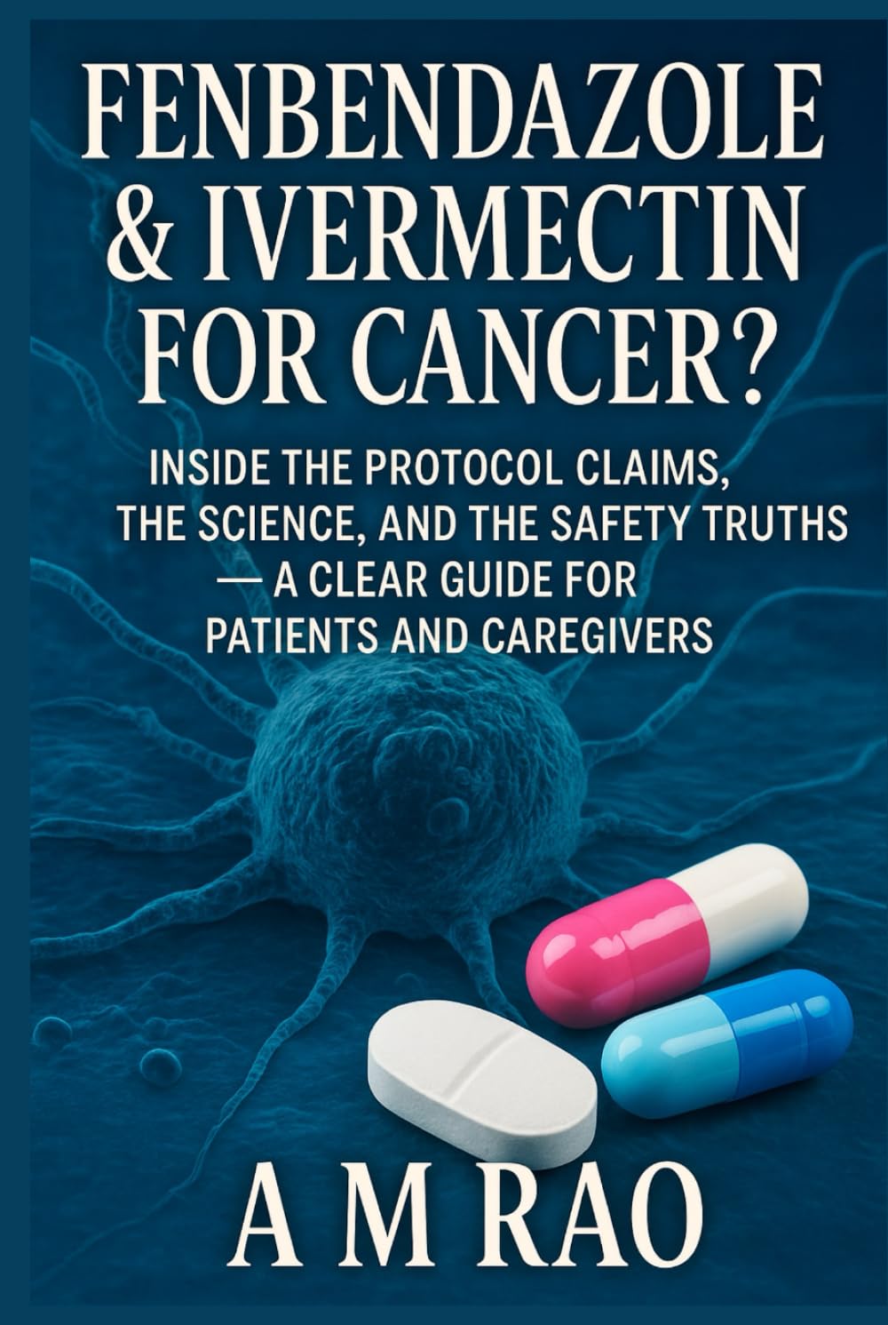 Fenbendazole & Ivermectin for Cancer?: Inside the Protocol Claims, the Science, and the Safety Truths — A Clear Guide for Patients and Caregivers